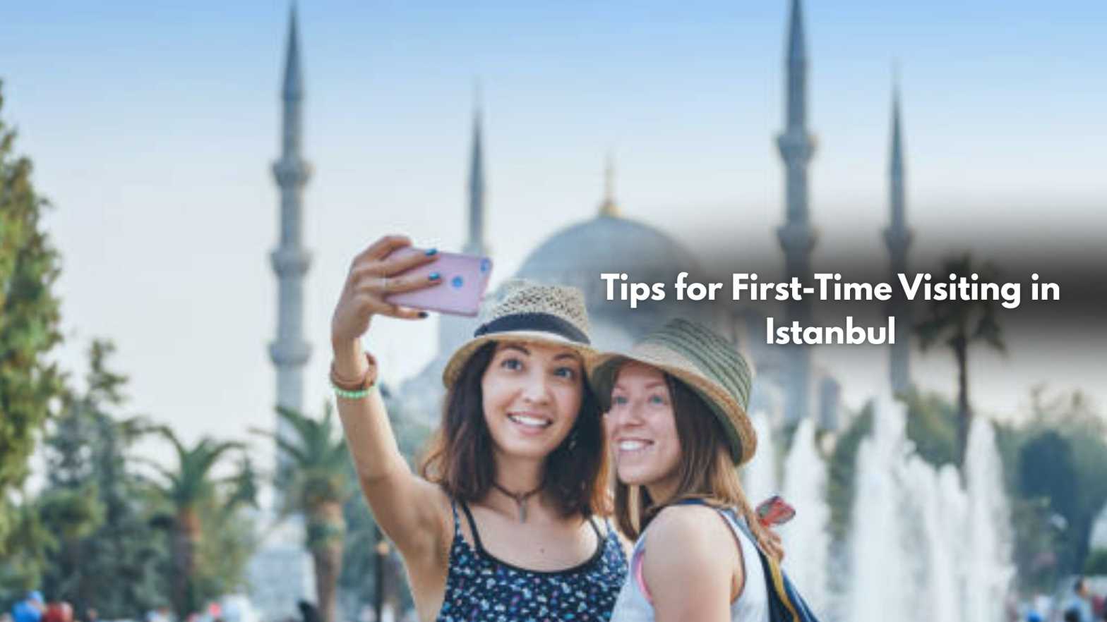 Tips for First-Time Visiting in Istanbul